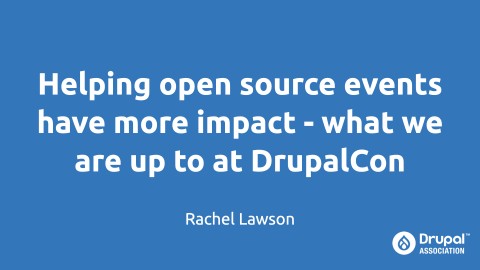 Title slide, Helping open source events have more impact - what we are up to at DrupalCon